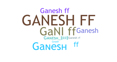 Nama panggilan - Ganeshff